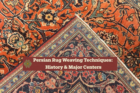 Persian Rug Weaving Techniques: History & Major Centers